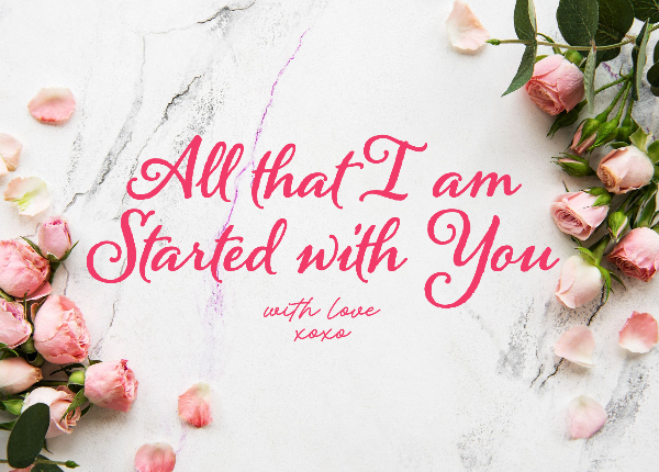 All that I am Started with You